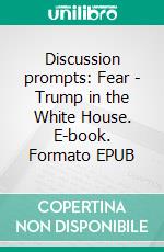 Discussion prompts: Fear - Trump in the White House. E-book. Formato EPUB ebook