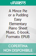 A Mince Pie or a Pudding Easy Elementary Piano Sheet Music. E-book. Formato EPUB ebook