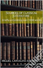 Sources of Classical LiteratureBriefly presenting over 1000 works. E-book. Formato EPUB ebook