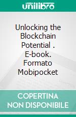 Unlocking  the  Blockchain Potential . E-book. Formato EPUB ebook di Dwayne Anderson