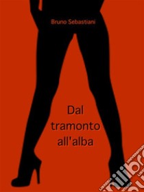 Dal tramonto all'alba. E-book. Formato EPUB ebook di Bruno Sebastiani