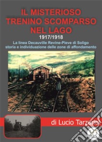  Il misterioso trenino scomparso nel lago:  La linea Decauville Revine-Pieve di Soligo. E-book. Formato EPUB ebook di Lucio Giuseppe Tarzariol