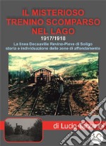  Il misterioso trenino scomparso nel lago:  La linea Decauville Revine-Pieve di Soligo. E-book. Formato EPUB ebook