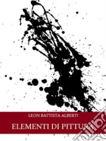 Elementi di Pittura. E-book. Formato EPUB ebook di Leon Battista Alberti