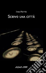 Scrivo una città. E-book. Formato PDF ebook