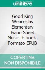 Good King Wenceslas Elementary Piano Sheet Music. E-book. Formato EPUB ebook di Silvertonalities