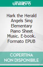 Hark the Herald Angels Sing Elementary Piano Sheet Music. E-book. Formato EPUB ebook di SilverTonalilties