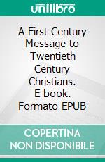 A First Century Message to Twentieth Century Christians. E-book. Formato EPUB ebook