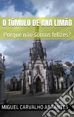 O Túmulo de Ana LimãoPorque não somos felizes?. E-book. Formato EPUB ebook