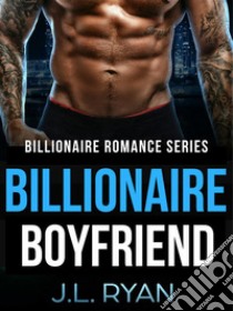 Billionaire BoyfriendA Billionaire Romance Series. E-book. Formato EPUB ebook di J.L. Ryan