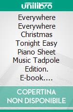 Everywhere Everywhere Christmas Tonight Easy Piano Sheet Music Tadpole Edition. E-book. Formato EPUB ebook di Silvertonalities