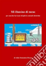 Mi illumino di meno per non far lavorare di più le centrali elettriche . E-book. Formato PDF ebook