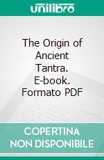The Origin of Ancient Tantra. E-book. Formato PDF ebook