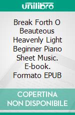 Break Forth O Beauteous Heavenly Light Beginner Piano Sheet Music. E-book. Formato EPUB ebook di Silvertonalities