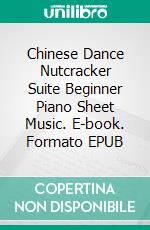 Chinese Dance Nutcracker Suite Beginner Piano Sheet Music. E-book. Formato EPUB ebook di Silvertonalities