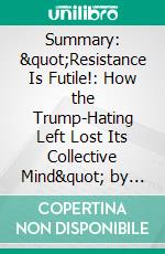 Summary: &quot;Resistance Is Futile!: How the Trump-Hating Left Lost Its Collective Mind&quot; by Ann Coulter - Discussion Prompts. E-book. Formato EPUB ebook