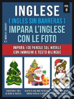 Inglese ( Ingles Sin Barreras ) Impara L’Inglese Con Le Foto (Vol 8)Impara 100 parole sul Natale con immagini e testo bilingue. E-book. Formato EPUB ebook