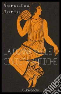 La donna nelle civiltà antiche Veronica Iorio. E-book. Formato EPUB ebook di Veronica Iorio