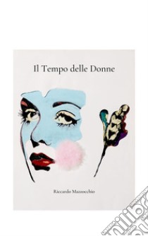 Il Tempo delle Donne. E-book. Formato EPUB ebook di Riccardo Mazzocchio