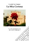 La Mia Certosa: Vita del Monumento Visconteo dalla nascita ai nostri giorni. E-book. Formato EPUB ebook