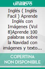 Inglés ( Inglés Facil ) Aprende Inglés con Imágenes (Vol 8)Aprende 100 palabras sobre la Navidad con imágenes y texto bilingüe. E-book. Formato Mobipocket ebook di Mobile Library