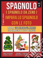 Spagnolo ( Spagnolo da zero ) Impara lo spagnolo con le foto (Vol 8)Impara 100 parole sul Natale con immagini e testo bilingue. E-book. Formato EPUB ebook