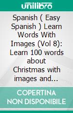 Spanish ( Easy Spanish ) Learn Words With Images (Vol 8): Learn 100 words about Christmas with images and bilingual text. E-book. Formato PDF ebook di Mobile Library