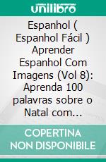 Espanhol ( Espanhol Fácil ) Aprender Espanhol Com Imagens (Vol 8): Aprenda 100 palavras sobre o Natal com imagens e texto bilingue. E-book. Formato EPUB ebook di Mobile Library