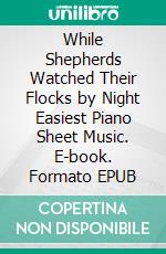 While Shepherds Watched Their Flocks by Night Easiest Piano Sheet Music. E-book. Formato EPUB ebook di Silvertonalities