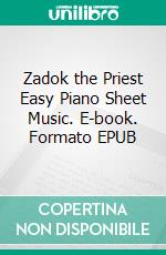 Zadok the Priest Easy Piano Sheet Music. E-book. Formato EPUB ebook di Silvertonalities