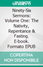 Ninety-Six Sermons: Volume One: The Nativity, Repentance & Fasting. E-book. Formato EPUB