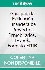 Guía para la Evaluación Financiera de Proyectos Inmobiliarios. E-book. Formato EPUB ebook di Gerardo Celis Toussaint