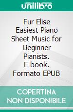 Fur Elise Easiest Piano Sheet Music for Beginner Pianists. E-book. Formato EPUB ebook