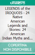 LEGENDS of the IROQUOIS - 24 Native American Legends and Stories: 24 American Indian Myths and Legends. E-book. Formato PDF