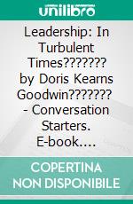 Leadership: In Turbulent Times??????? by Doris Kearns Goodwin???????  | Conversation Starters. E-book. Formato EPUB ebook di dailyBooks