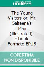 The Young Visiters or, Mr. Salteena's Plan (Illustrated). E-book. Formato EPUB ebook di Daisy Ashford