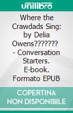 Where the Crawdads Sing: by Delia Owens???????  - Conversation Starters. E-book. Formato EPUB ebook