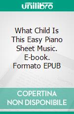 What Child Is This Easy Piano Sheet Music. E-book. Formato EPUB ebook di Silvertonalities