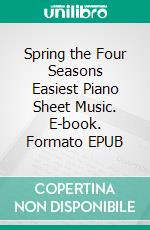 Spring the Four Seasons Easiest Piano Sheet Music. E-book. Formato EPUB ebook di Silvertonalities