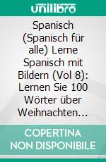 Spanisch (Spanisch für alle) Lerne Spanisch mit Bildern (Vol 8): Lernen Sie 100 Wörter über Weihnachten mit Bildern und zweisprachigem Text. E-book. Formato EPUB ebook di Mobile Library