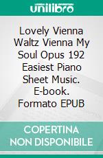 Lovely Vienna Waltz Vienna My Soul Opus 192 Easiest Piano Sheet Music. E-book. Formato EPUB ebook di Silvertonalities