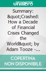 Summary: &quot;Crashed: How a Decade of Financial Crises Changed the World&quot; by Adam Tooze - Discussion Prompts. E-book. Formato EPUB ebook