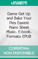 Dame Get Up and Bake Your Pies Easiest Piano Sheet Music. E-book. Formato EPUB ebook di Silvertonalities