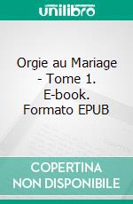 Orgie au Mariage - Tome 1. E-book. Formato EPUB ebook di Pauline Costa