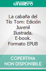 La cabaña del Tío Tom: Edición Juvenil Ilustrada. E-book. Formato EPUB ebook