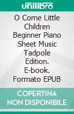 O Come Little Children Beginner Piano Sheet Music Tadpole Edition. E-book. Formato EPUB ebook di Silvertonalities