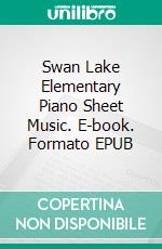 Swan Lake Elementary Piano Sheet Music. E-book. Formato EPUB ebook di Silvertonalities