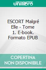 ESCORT Malgré Elle - Tome 1. E-book. Formato EPUB ebook di Mila Leduc