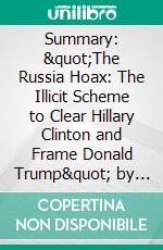 Summary: &quot;The Russia Hoax: The Illicit Scheme to Clear Hillary Clinton and Frame Donald Trump&quot; by Gregg Jarrett - Discussion Prompts. E-book. Formato EPUB ebook