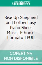 Rise Up Shepherd and Follow Easy Piano Sheet Music. E-book. Formato EPUB ebook di Silvertonalities